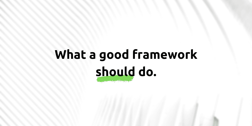 What a good framework SHOULD do